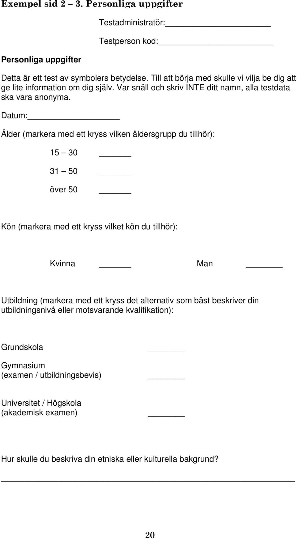 Datum: Ålder (markera med ett kryss vilken åldersgrupp du tillhör): 1 30 31 0 över 0 Kön (markera med ett kryss vilket kön du tillhör): Kvinna Man Utbildning (markera med ett