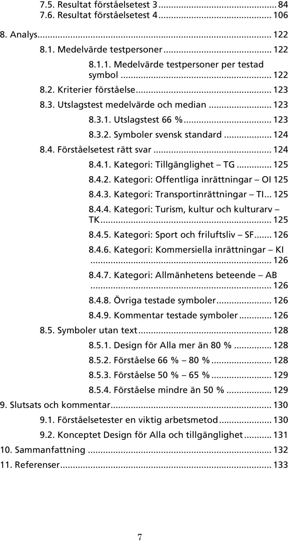 .. 12 8.4.2. Kategori: Offentliga inrättningar OI 12 8.4.3. Kategori: Transportinrättningar TI... 12 8.4.4. Kategori: Turism, kultur och kulturarv TK... 12 8.4.. Kategori: Sport och friluftsliv SF.