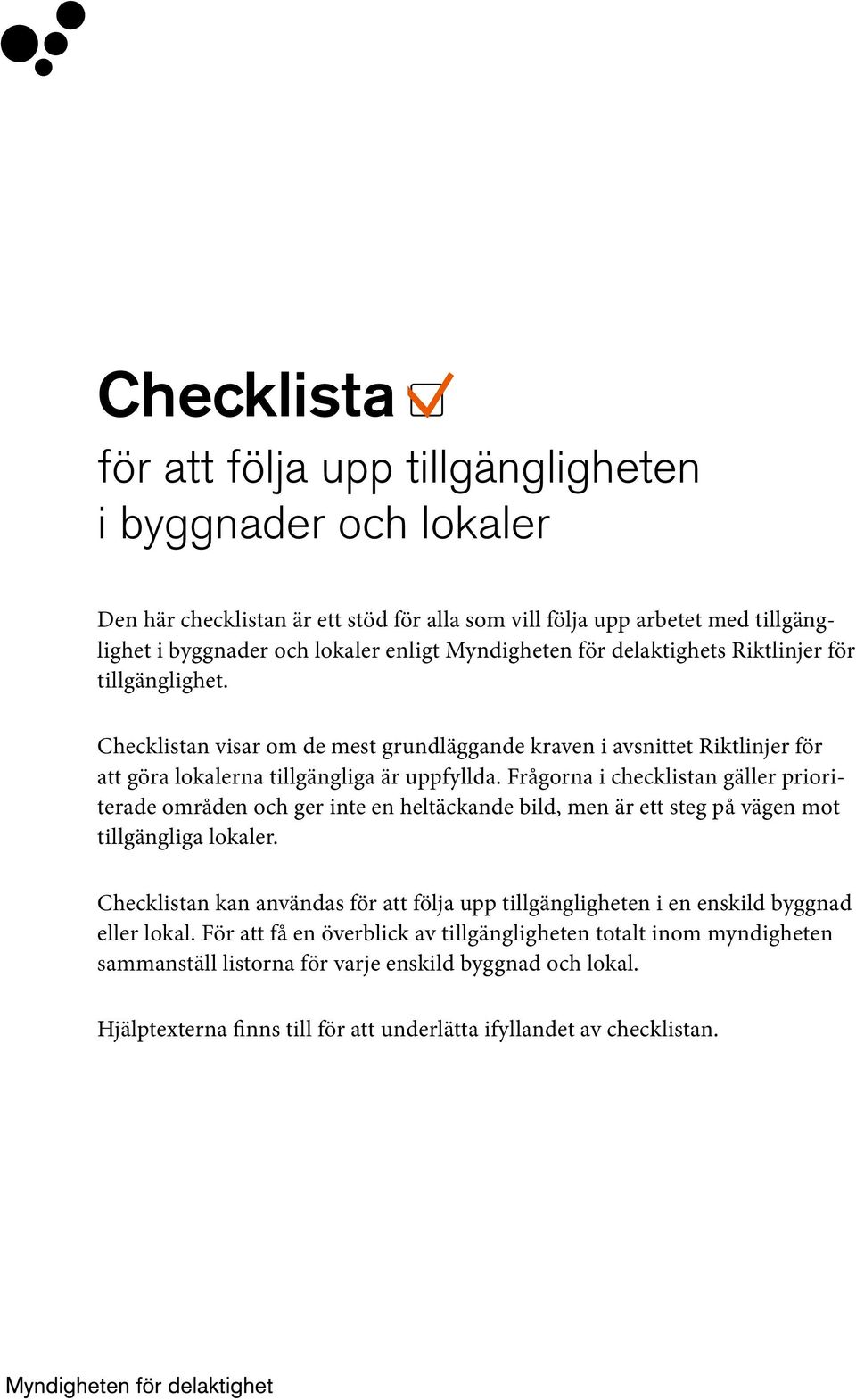 Frågorna i checklistan gäller prioriterade områden och ger inte en heltäckande bild, men är ett steg på vägen mot tillgängliga lokaler.