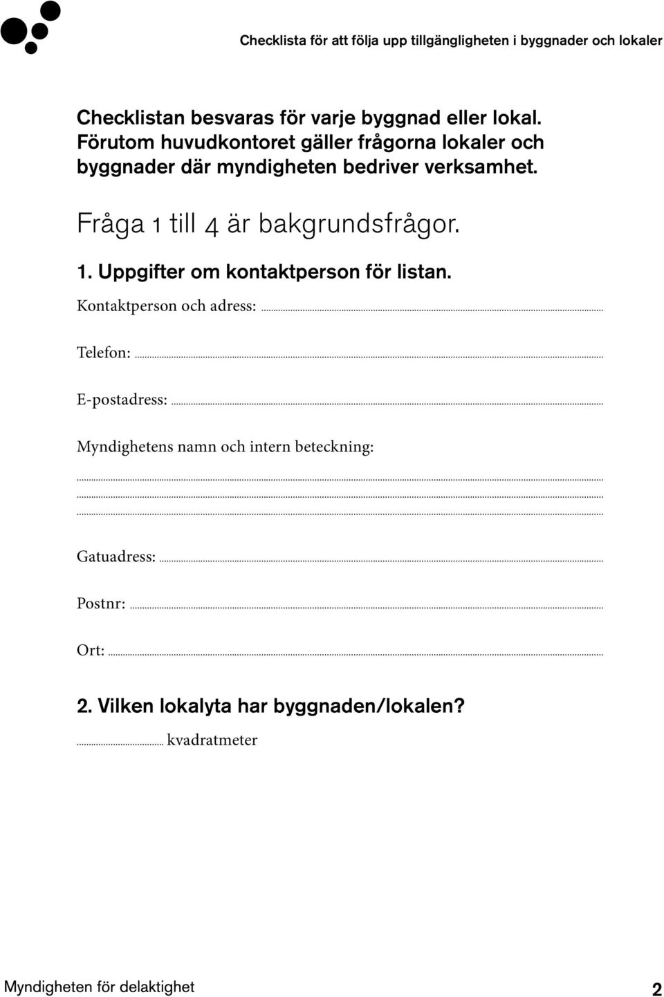 Fråga 1 till 4 är bakgrundsfrågor. 1. Uppgifter om kontaktperson för listan. Kontaktperson och adress:.