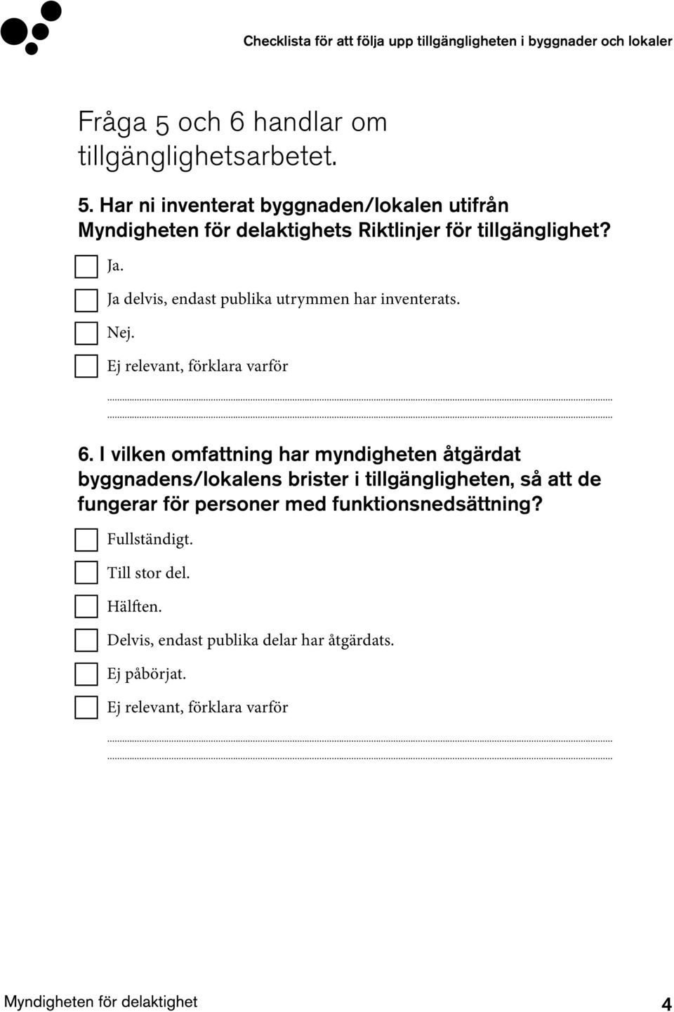 I vilken omfattning har myndigheten åtgärdat byggnadens/lokalens brister i tillgängligheten, så att de fungerar för personer med