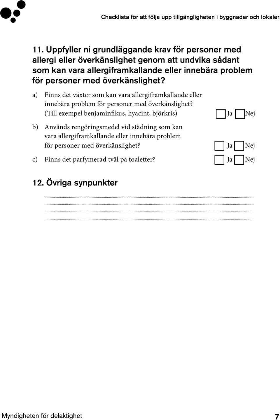 a) Finns det växter som kan vara allergiframkallande  (Till exempel benjaminfikus, hyacint, björkris) Ja Nej b) Används rengöringsmedel vid