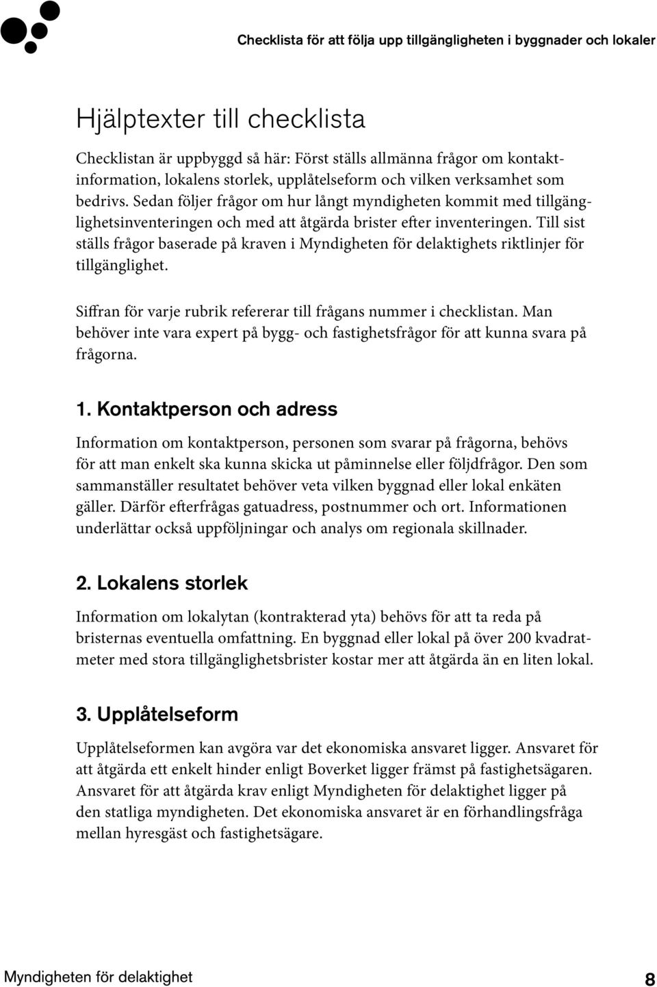 Till sist ställs frågor baserade på kraven i Myndigheten för delaktighets riktlinjer för tillgänglighet. Siffran för varje rubrik refererar till frågans nummer i checklistan.