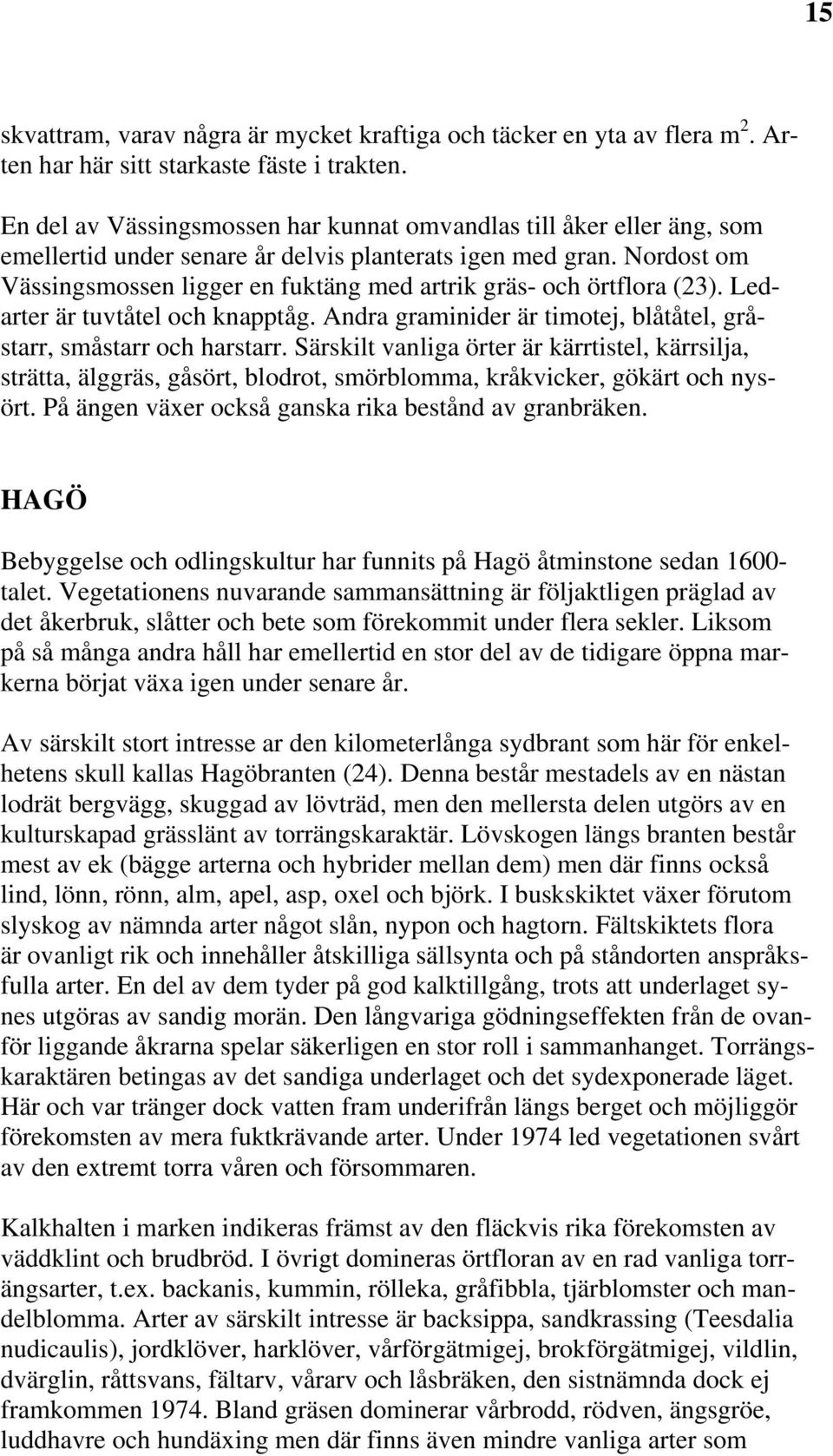 Nordost om Vässingsmossen ligger en fuktäng med artrik gräs- och örtflora (23). Ledarter är tuvtåtel och knapptåg. Andra graminider är timotej, blåtåtel, gråstarr, småstarr och harstarr.