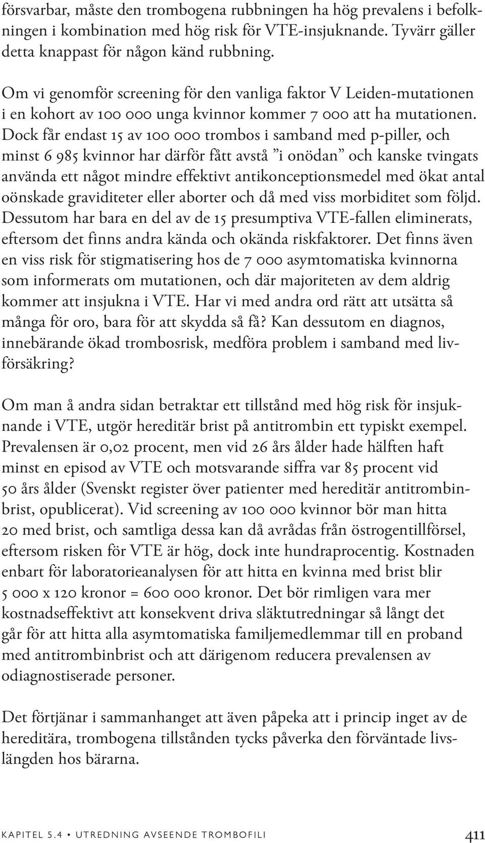 Dock får endast 15 av 100 000 trombos i samband med p-piller, och minst 6 985 kvinnor har därför fått avstå i onödan och kanske tvingats använda ett något mindre effektivt antikonceptionsmedel med