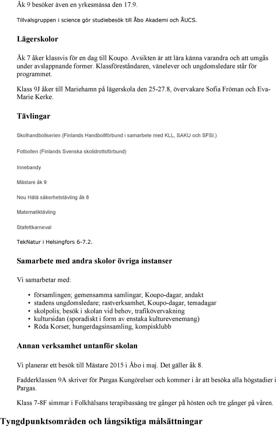 8, övervakare Sofia Fröman och Eva- Marie Kerke. Tävlingar Skolhandbollserien (Finlands Handbollförbund i samarbete med KLL, SAKU och SFSI.