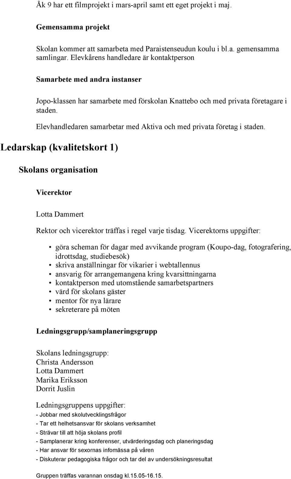 Elevhandledaren samarbetar med Aktiva och med privata företag i staden. Ledarskap (kvalitetskort 1) Skolans organisation Vicerektor Lotta Dammert Rektor och vicerektor träffas i regel varje tisdag.