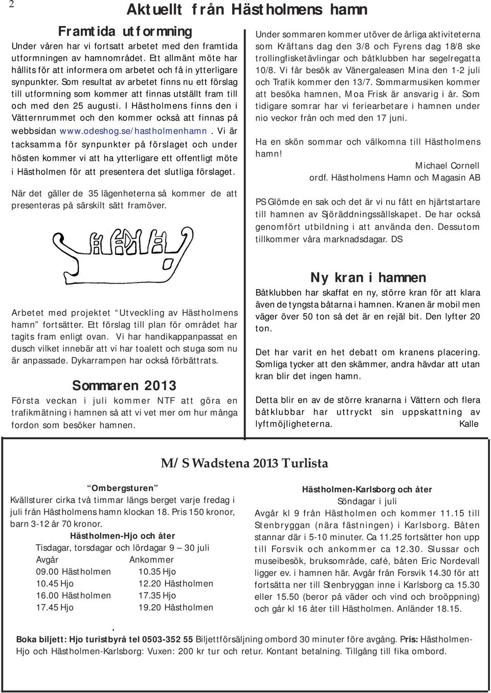 Som resultat av arbetet finns nu ett förslag till utformning som kommer att finnas utställt fram till och med den 25 augusti.