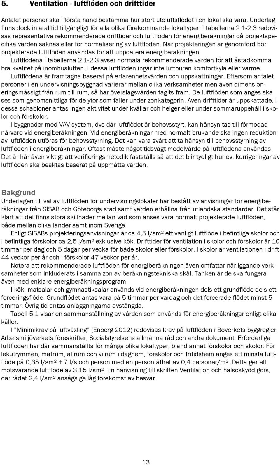 3 redovisas representativa rekommenderade drifttider och luftflöden för energiberäkningar då projektspecifika värden saknas eller för normalisering av luftflöden.