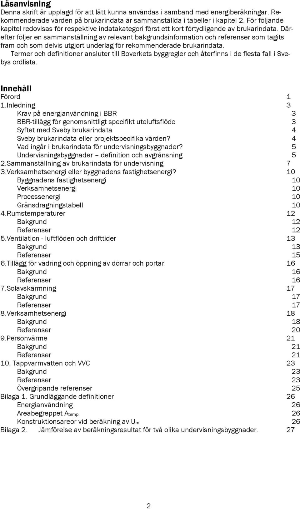 Därefter följer en sammanställning av relevant bakgrundsinformation och referenser som tagits fram och som delvis utgjort underlag för rekommenderade brukarindata.