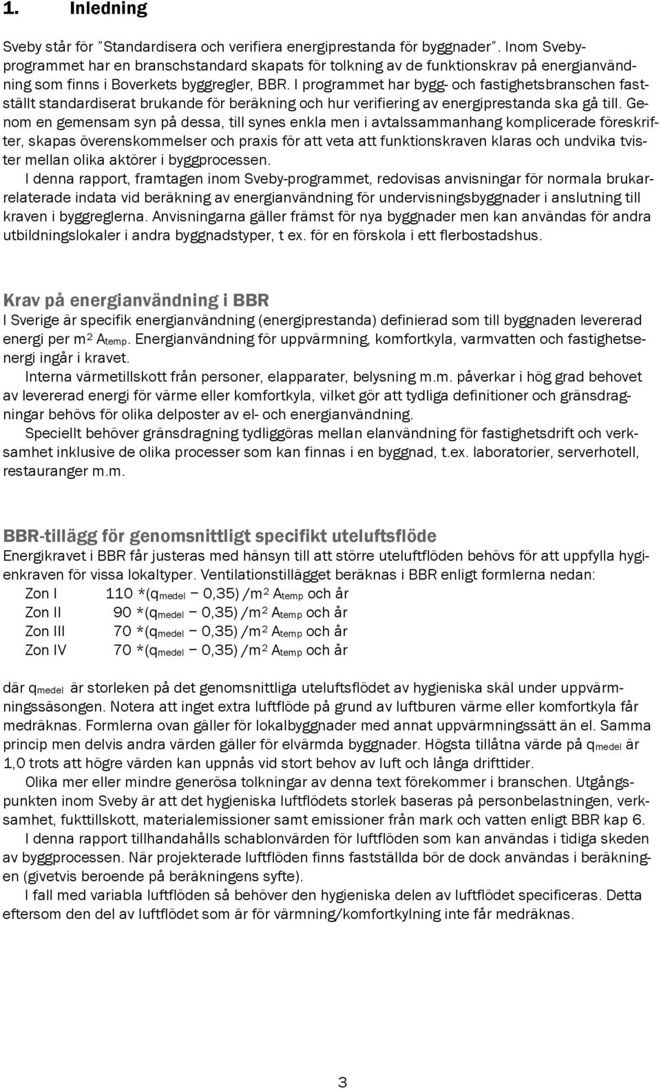 I programmet har bygg- och fastighetsbranschen fastställt standardiserat brukande för beräkning och hur verifiering av energiprestanda ska gå till.