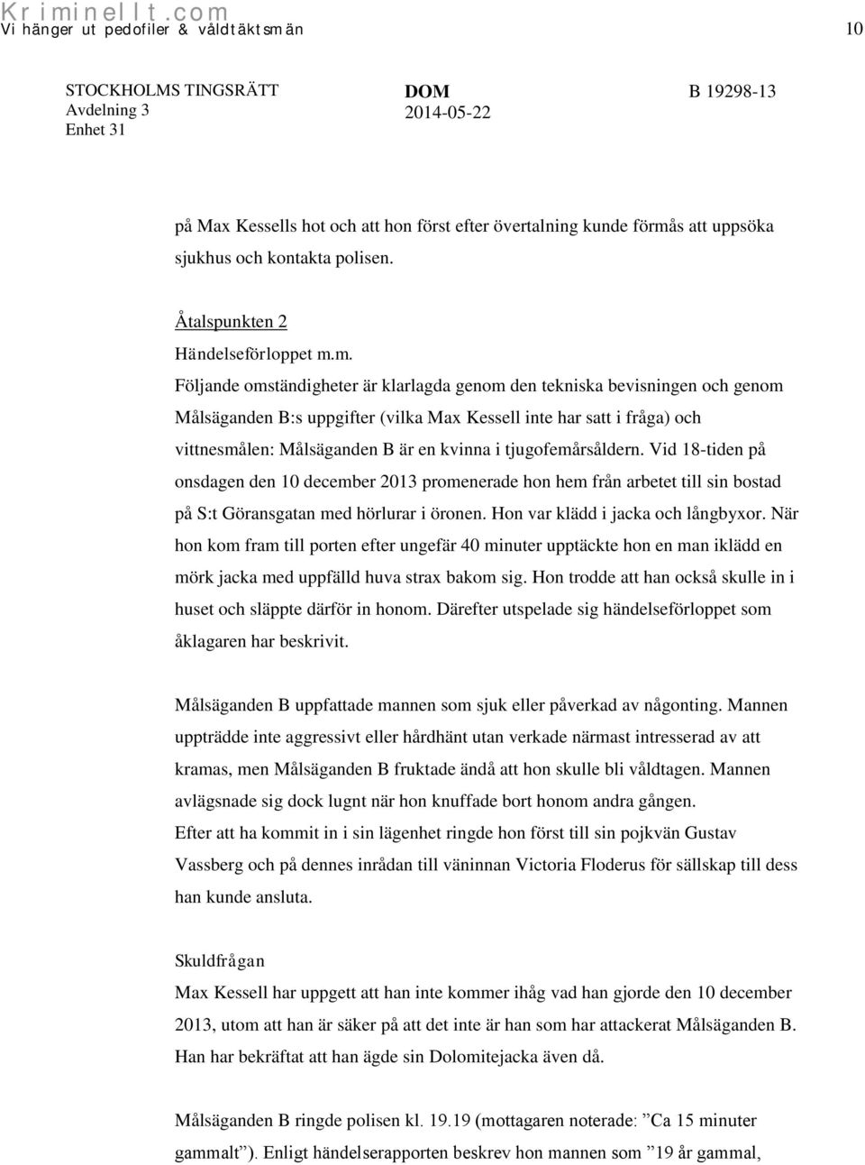 m. Följande omständigheter är klarlagda genom den tekniska bevisningen och genom Målsäganden B:s uppgifter (vilka Max Kessell inte har satt i fråga) och vittnesmålen: Målsäganden B är en kvinna i