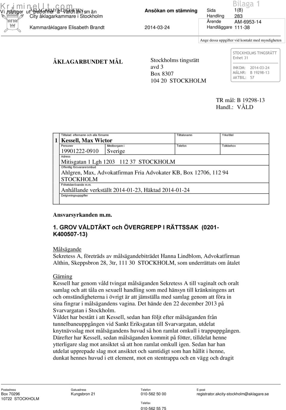 : VÅLD Tilltalad: efternamn och alla förnamn Tilltalsnamn Yrke/titel 1 Kessell, Max Wictor Personnr Medborgare i Telefon Tolkbehov 19901222-0910 Sverige Adress Mitisgatan 1 Lgh 1203 112 37 STOCKHOLM