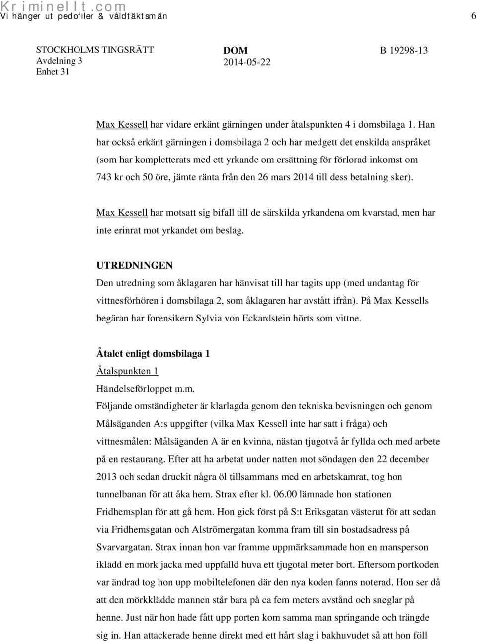 den 26 mars 2014 till dess betalning sker). Max Kessell har motsatt sig bifall till de särskilda yrkandena om kvarstad, men har inte erinrat mot yrkandet om beslag.