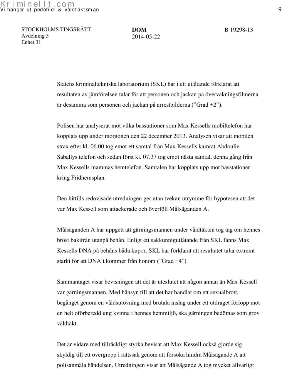 Analysen visar att mobilen strax efter kl. 06.00 tog emot ett samtal från Max Kessells kamrat Abdoulie Saballys telefon och sedan först kl. 07.