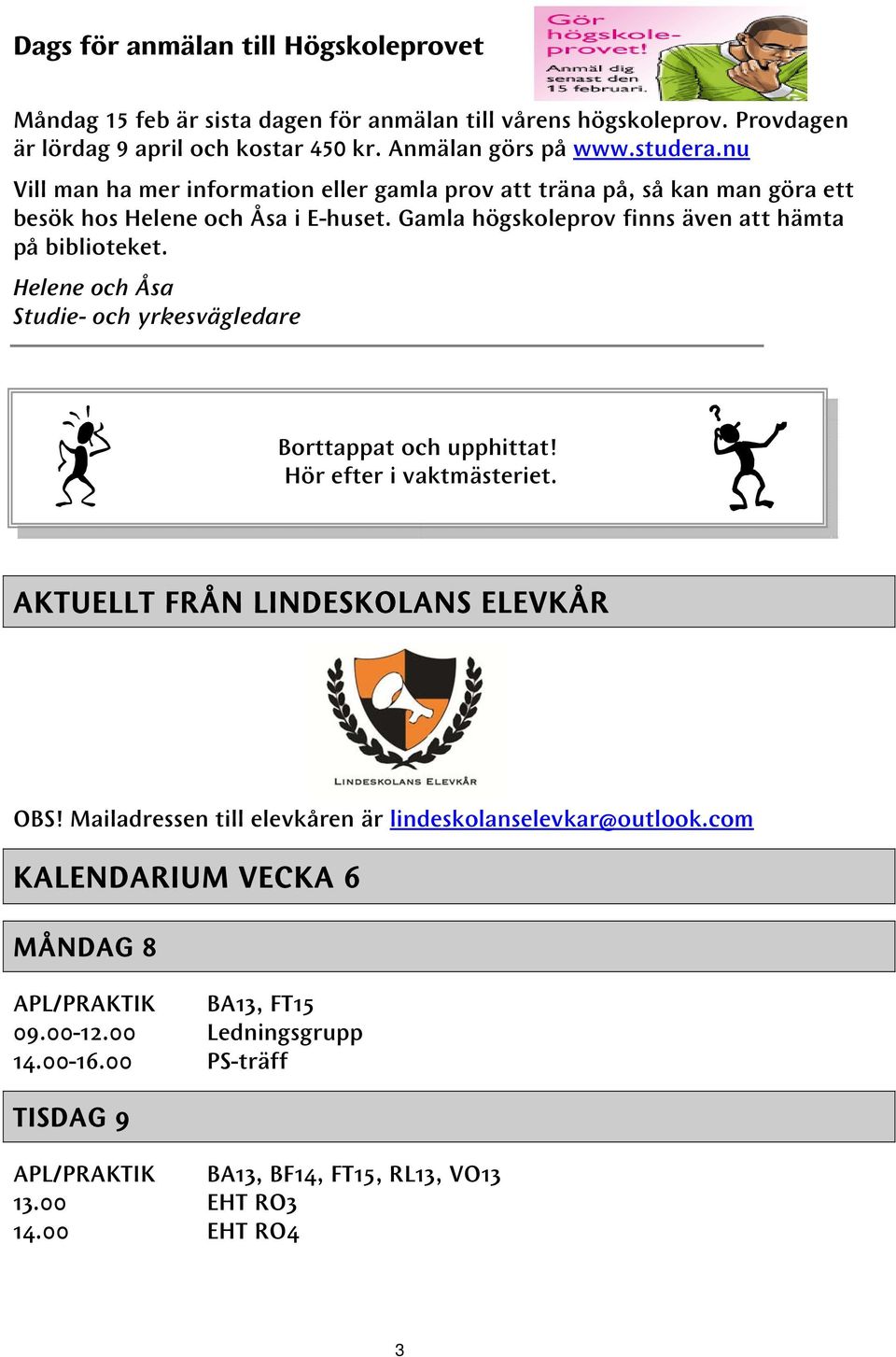 Helene och Åsa Studie- och yrkesvägledare Borttappat och upphittat! Hör efter i vaktmästeriet. AKTUELLT FRÅN LINDESKOLANS ELEVKÅR OBS!