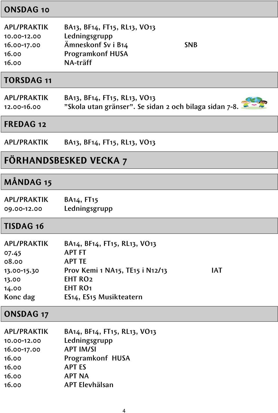 FREDAG 12 APL/PRAKTIK BA13, BF14, FT15, RL13, VO13 FÖRHANDSBESKED VECKA 7 MÅNDAG 15 APL/PRAKTIK BA14, FT15 09.00-12.00 Ledningsgrupp TISDAG 16 APL/PRAKTIK BA14, BF14, FT15, RL13, VO13 07.