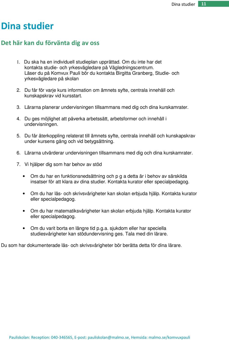 3. Lärarna planerar undervisningen tillsammans med dig och dina kurskamrater. 4. Du ges möjlighet att påverka arbetssätt, arbetsformer och innehåll i undervisningen. 5.