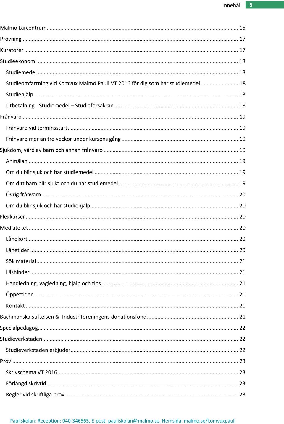 .. 19 Anmälan... 19 Om du blir sjuk och har studiemedel... 19 Om ditt barn blir sjukt och du har studiemedel... 19 Övrig frånvaro... 20 Om du blir sjuk och har studiehjälp... 20 Flexkurser.