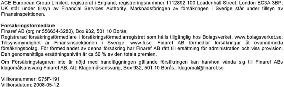 Försäkringsförmedlare Finaref AB (org nr 556634-3280), Box 932, 501 10 Borås, Registrerad försäkringsförmedlare i försäkringsförmedlarregistret som hålls tillgänglig hos Bolagsverket, www.