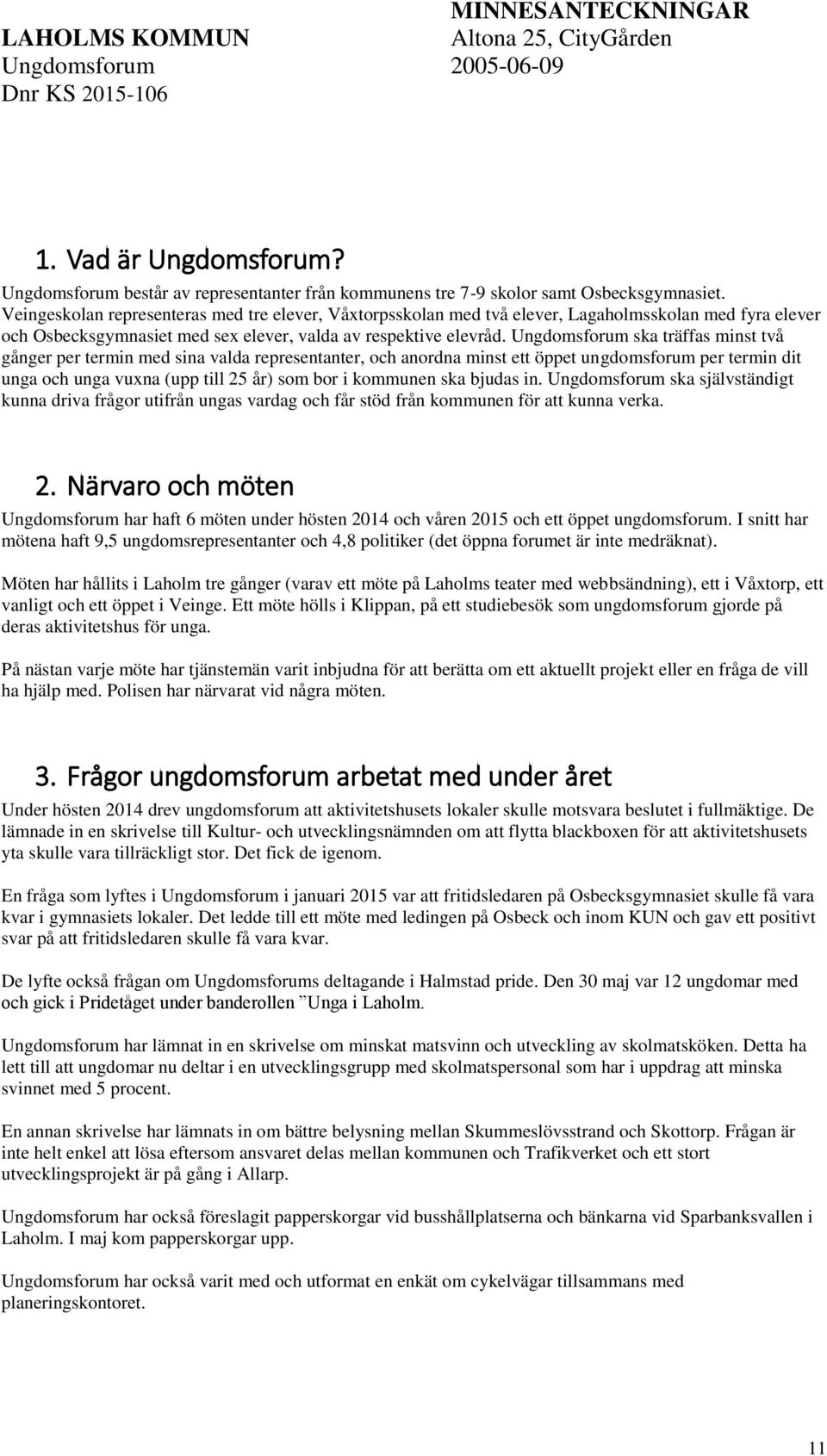 Ungdomsforum ska träffas minst två gånger per termin med sina valda representanter, och anordna minst ett öppet ungdomsforum per termin dit unga och unga vuxna (upp till 25 år) som bor i kommunen ska