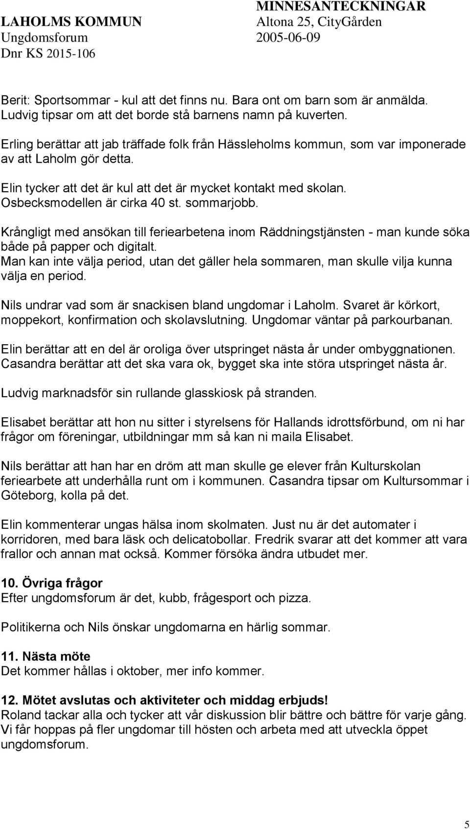 Osbecksmodellen är cirka 40 st. sommarjobb. Krångligt med ansökan till feriearbetena inom Räddningstjänsten - man kunde söka både på papper och digitalt.