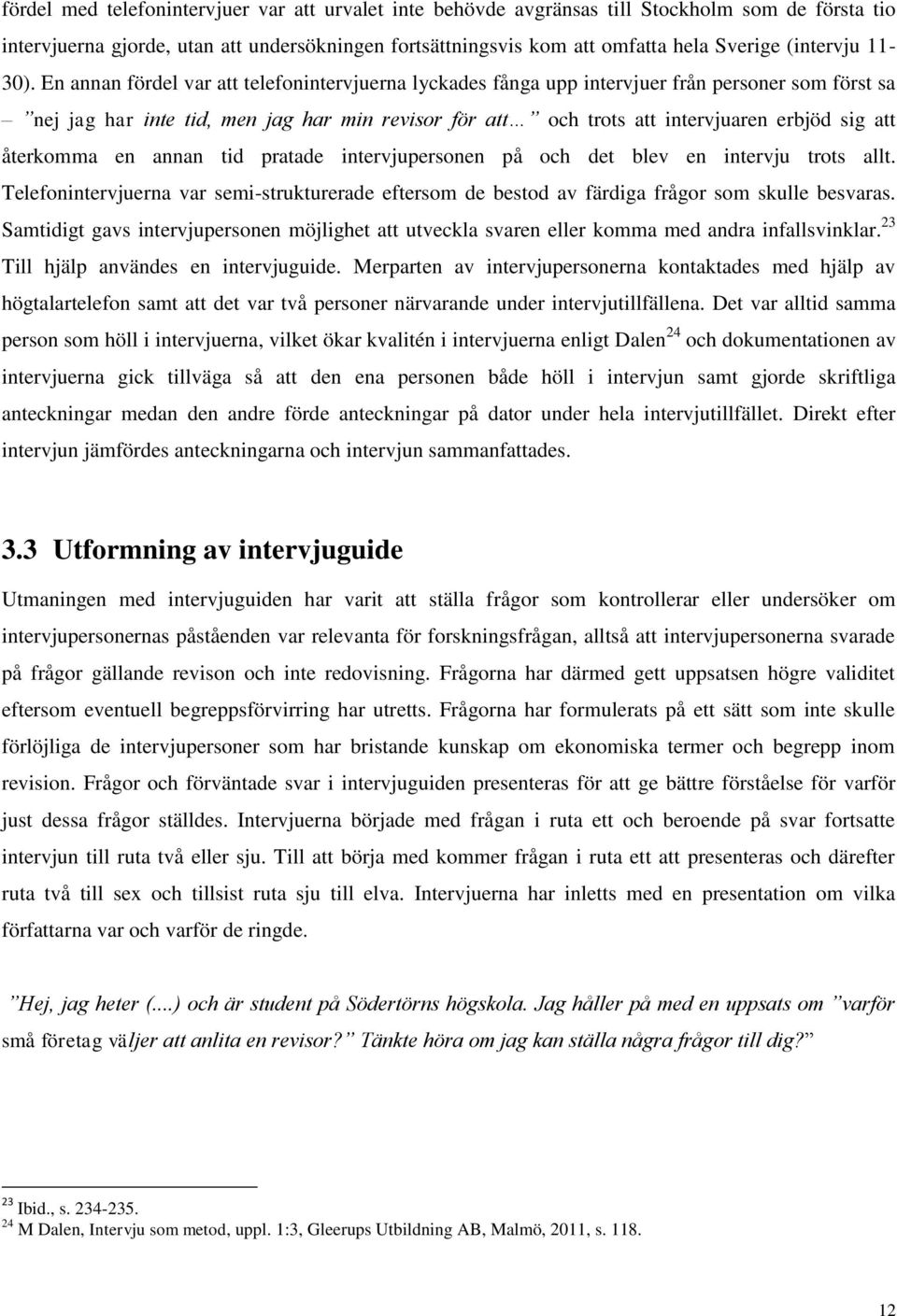 En annan fördel var att telefonintervjuerna lyckades fånga upp intervjuer från personer som först sa nej jag har inte tid, men jag har min revisor för att och trots att intervjuaren erbjöd sig att