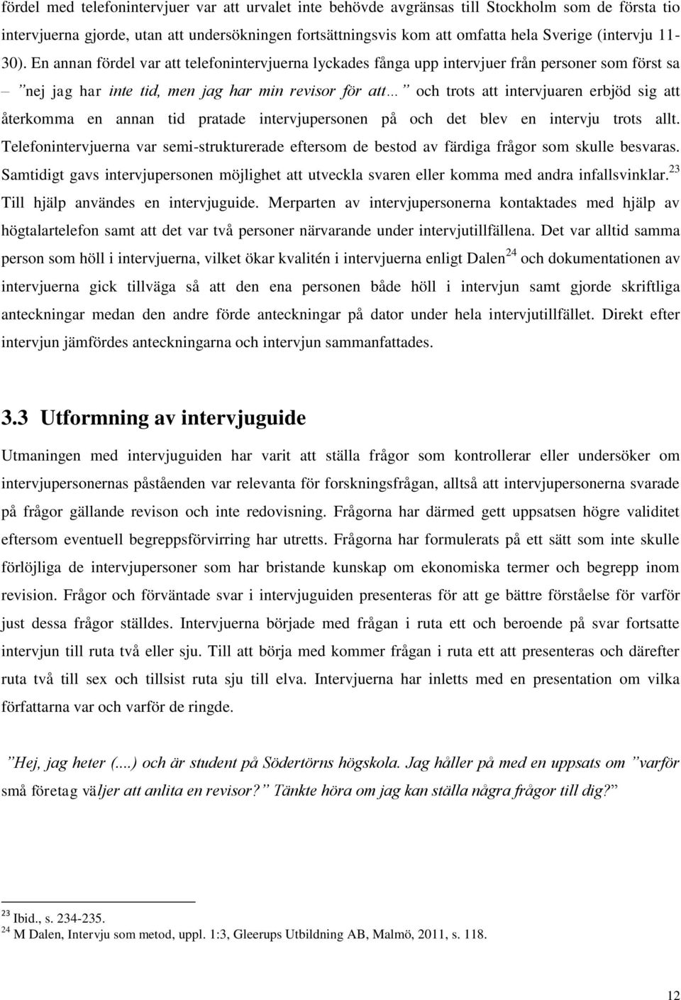 En annan fördel var att telefonintervjuerna lyckades fånga upp intervjuer från personer som först sa nej jag har inte tid, men jag har min revisor för att och trots att intervjuaren erbjöd sig att