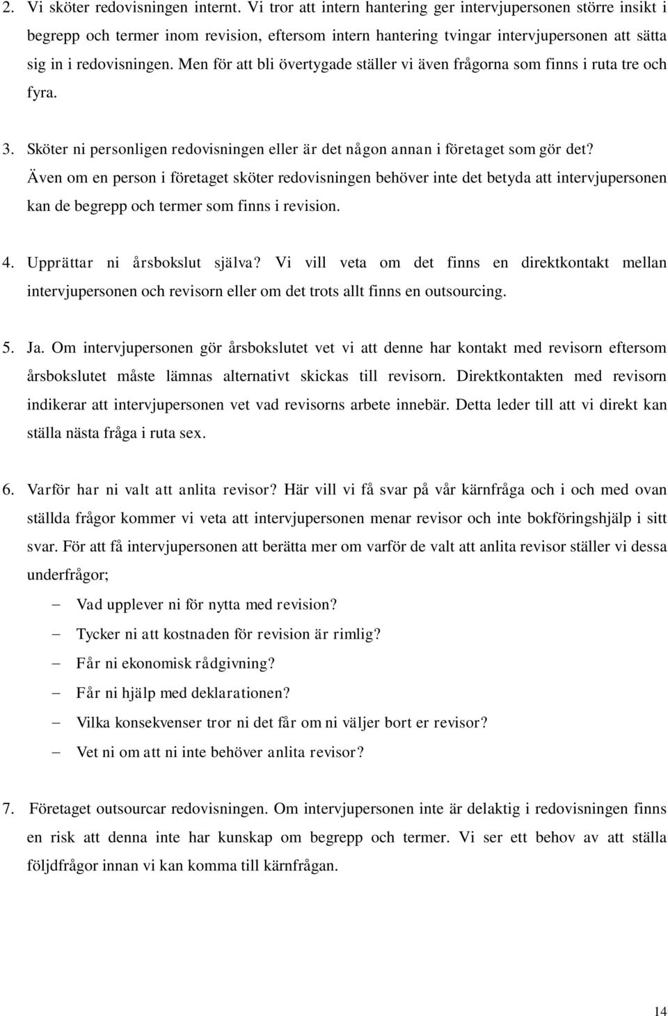 Men för att bli övertygade ställer vi även frågorna som finns i ruta tre och fyra. 3. Sköter ni personligen redovisningen eller är det någon annan i företaget som gör det?