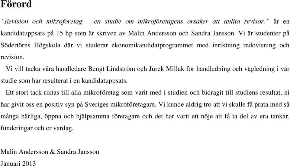 Vi vill tacka våra handledare Bengt Lindström och Jurek Millak för handledning och vägledning i vår studie som har resulterat i en kandidatuppsats.