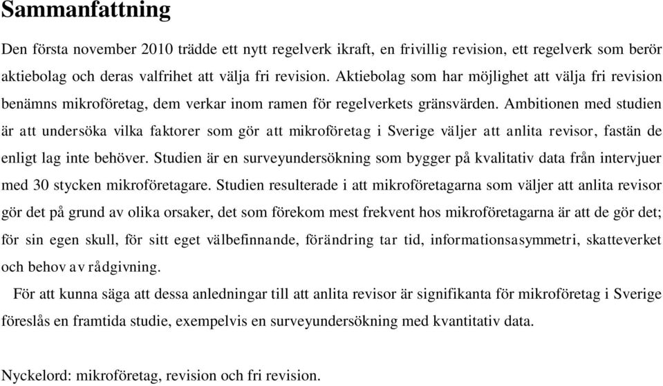 Ambitionen med studien är att undersöka vilka faktorer som gör att mikroföretag i Sverige väljer att anlita revisor, fastän de enligt lag inte behöver.