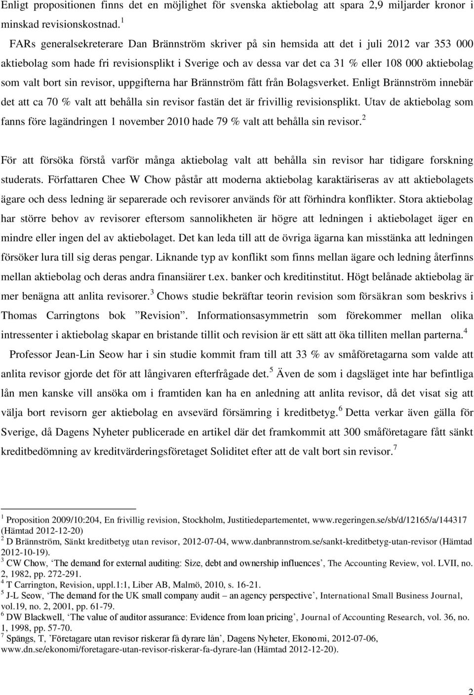 som valt bort sin revisor, uppgifterna har Brännström fått från Bolagsverket. Enligt Brännström innebär det att ca 70 % valt att behålla sin revisor fastän det är frivillig revisionsplikt.