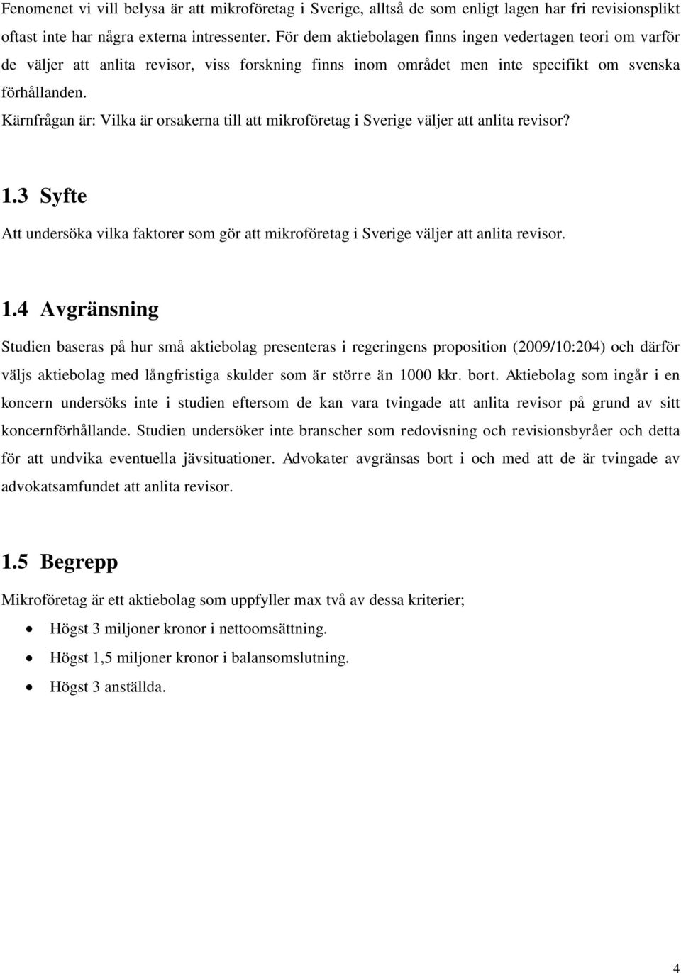 Kärnfrågan är: Vilka är orsakerna till att mikroföretag i Sverige väljer att anlita revisor? 1.