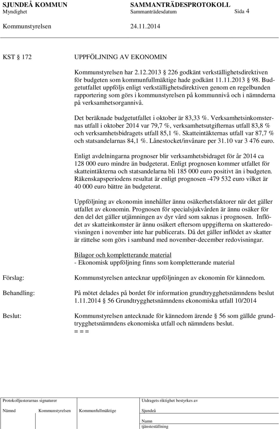 Det beräknade budgetutfallet i oktober är 83,33 %. Verksamhetsinkomsternas utfall i oktober 2014 var 79,7 %, verksamhetsutgifternas utfall 83,8 % och verksamhetsbidragets utfall 85,1 %.