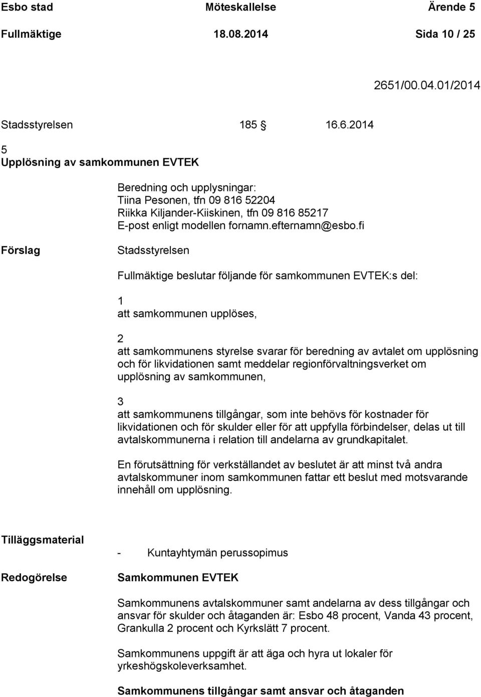 6.2014 5 Upplösning av samkommunen EVTEK Beredning och upplysningar: Tiina Pesonen, tfn 09 816 52204 Riikka Kiljander-Kiiskinen, tfn 09 816 85217 E-post enligt modellen fornamn.efternamn@esbo.