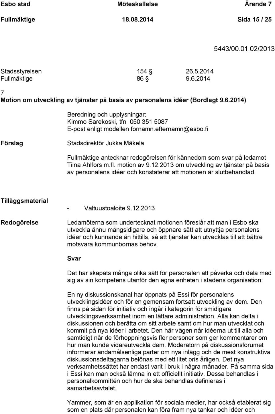 fi Stadsdirektör Jukka Mäkelä Fullmäktige antecknar redogörelsen för kännedom som svar på ledamot Tiina Ahlfors m.fl. motion av 9.12.