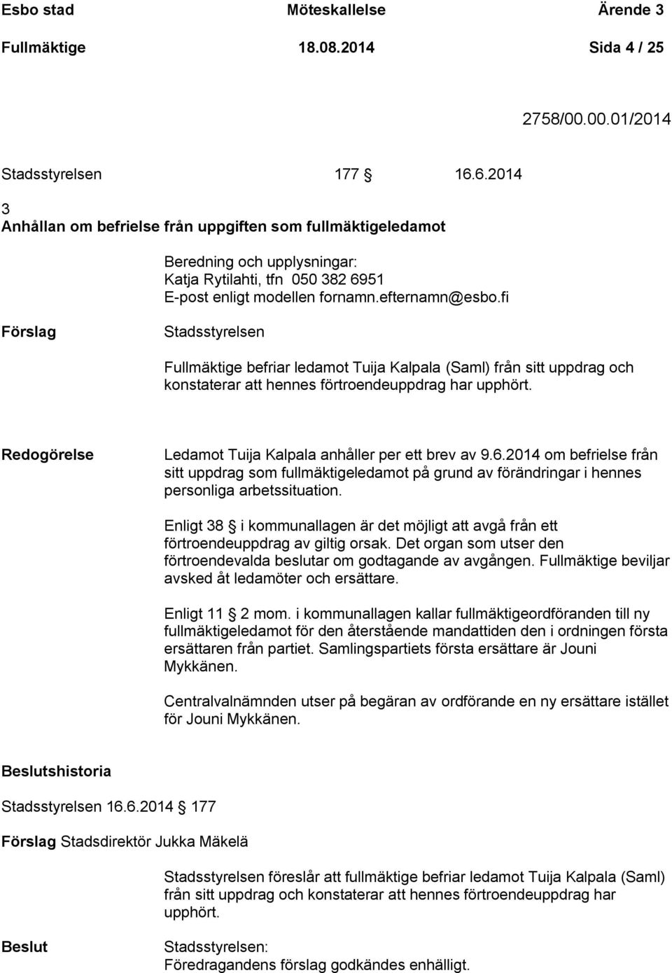 fi Stadsstyrelsen Fullmäktige befriar ledamot Tuija Kalpala (Saml) från sitt uppdrag och konstaterar att hennes förtroendeuppdrag har upphört.