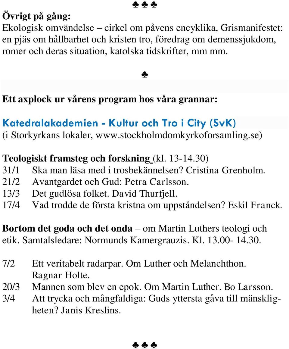 13-14.30) 31/1 Ska man läsa med i trosbekännelsen? Cristina Grenholm. 21/2 Avantgardet och Gud: Petra Carlsson. 13/3 Det gudlösa folket. David Thurfjell.