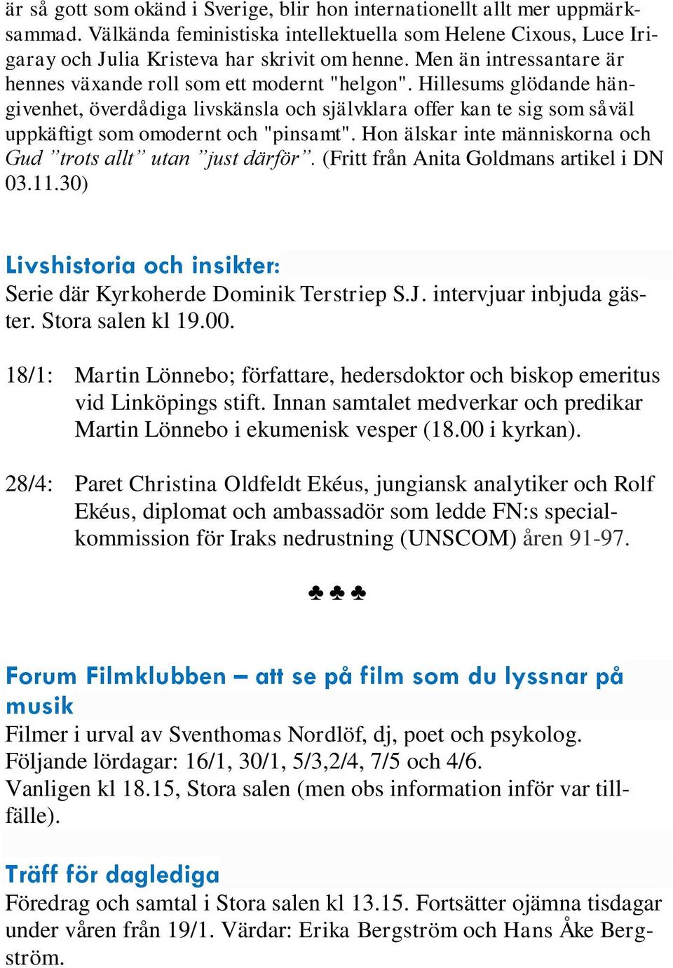 Hillesums glödande hängivenhet, överdådiga livskänsla och självklara offer kan te sig som såväl uppkäftigt som omodernt och "pinsamt". Hon älskar inte människorna och Gud trots allt utan just därför.