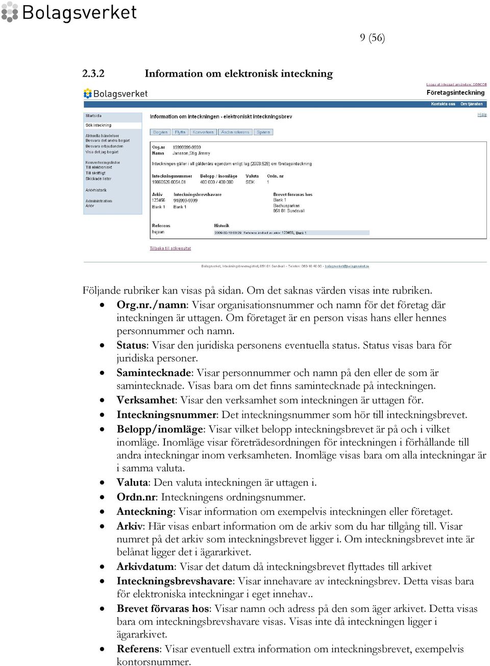 Status: Visar den juridiska personens eventuella status. Status visas bara för juridiska personer. Samintecknade: Visar personnummer och namn på den eller de som är samintecknade.