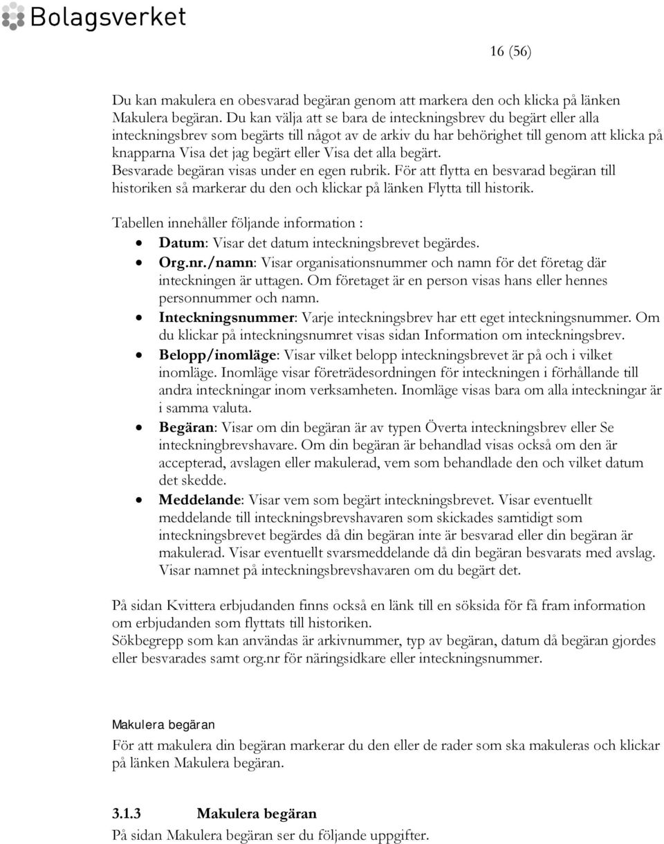 det alla begärt. Besvarade begäran visas under en egen rubrik. För att flytta en besvarad begäran till historiken så markerar du den och klickar på länken Flytta till historik.