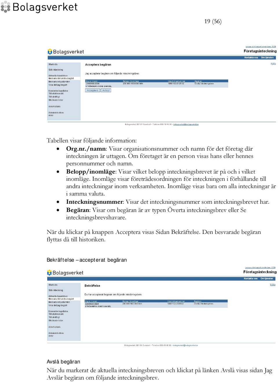 Inomläge visar företrädesordningen för inteckningen i förhållande till andra inteckningar inom verksamheten. Inomläge visas bara om alla inteckningar är i samma valuta.