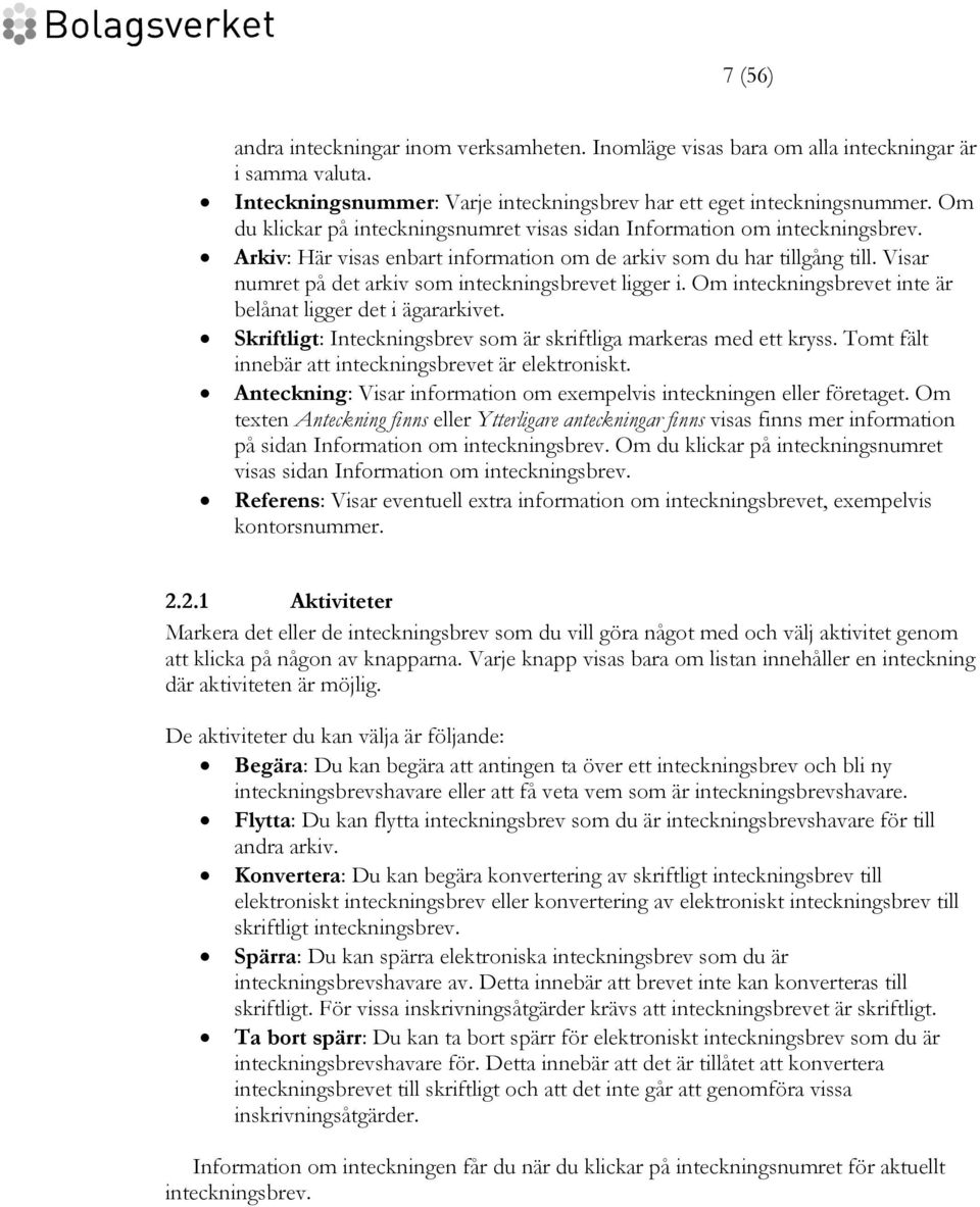 Visar numret på det arkiv som inteckningsbrevet ligger i. Om inteckningsbrevet inte är belånat ligger det i ägararkivet. Skriftligt: Inteckningsbrev som är skriftliga markeras med ett kryss.