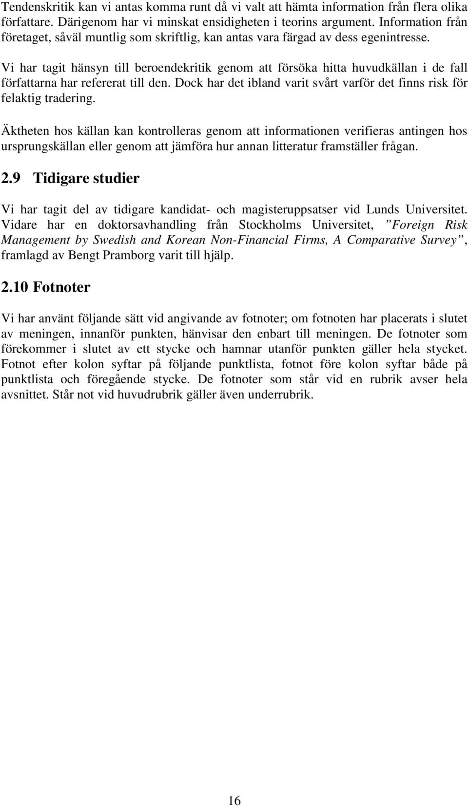 Vi har tagit hänsyn till beroendekritik genom att försöka hitta huvudkällan i de fall författarna har refererat till den. Dock har det ibland varit svårt varför det finns risk för felaktig tradering.