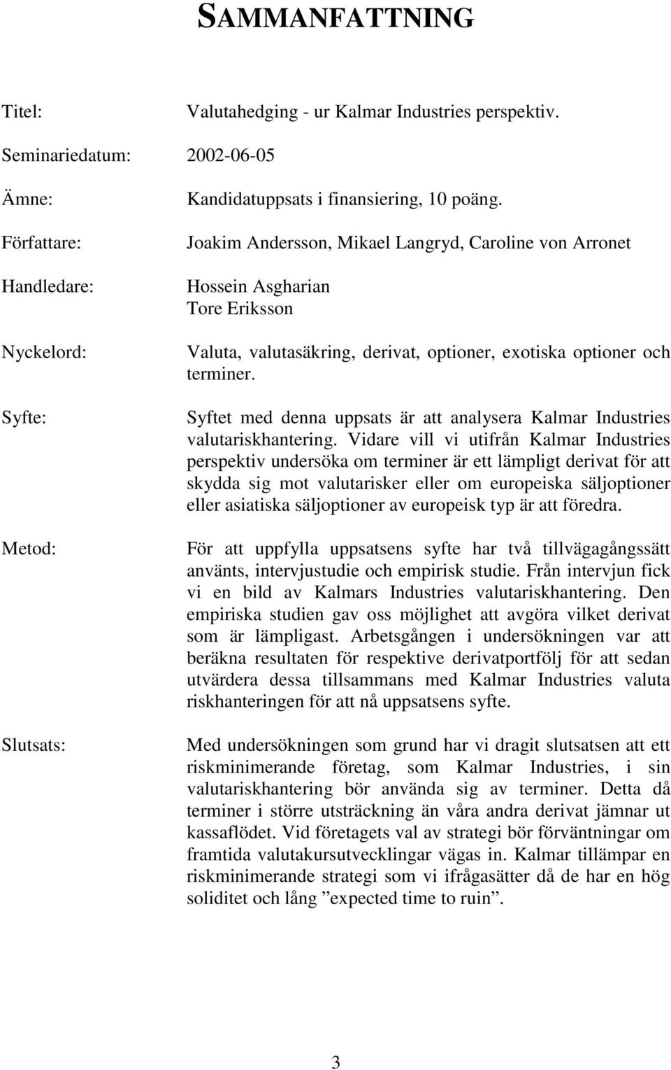 Joakim Andersson, Mikael Langryd, Caroline von Arronet Hossein Asgharian Tore Eriksson Valuta, valutasäkring, derivat, optioner, exotiska optioner och terminer.