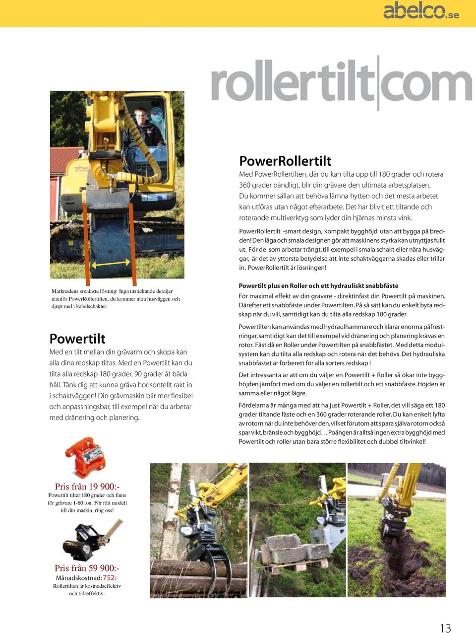 PowerRollertilt -smart design, kompakt bygghöjd utan att bygga på bredden! Den låga och smala designen gör att maskinens styrka kan utnyttjas fullt ut.