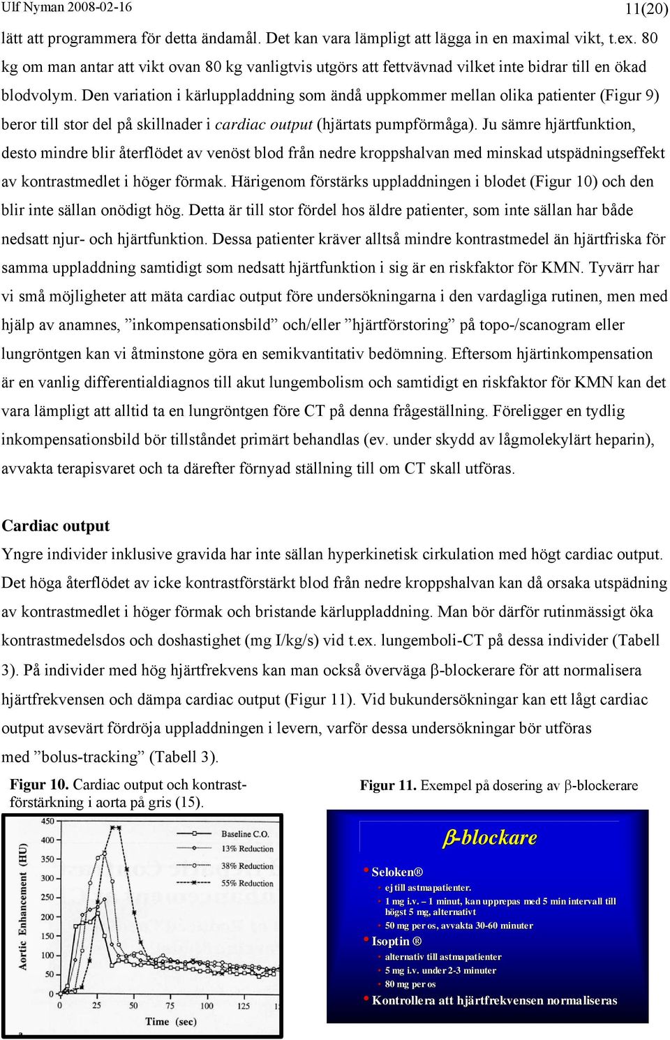 Den variation i kärluppladdning som ändå uppkommer mellan olika patienter (Figur 9) beror till stor del på skillnader i cardiac output (hjärtats pumpförmåga).