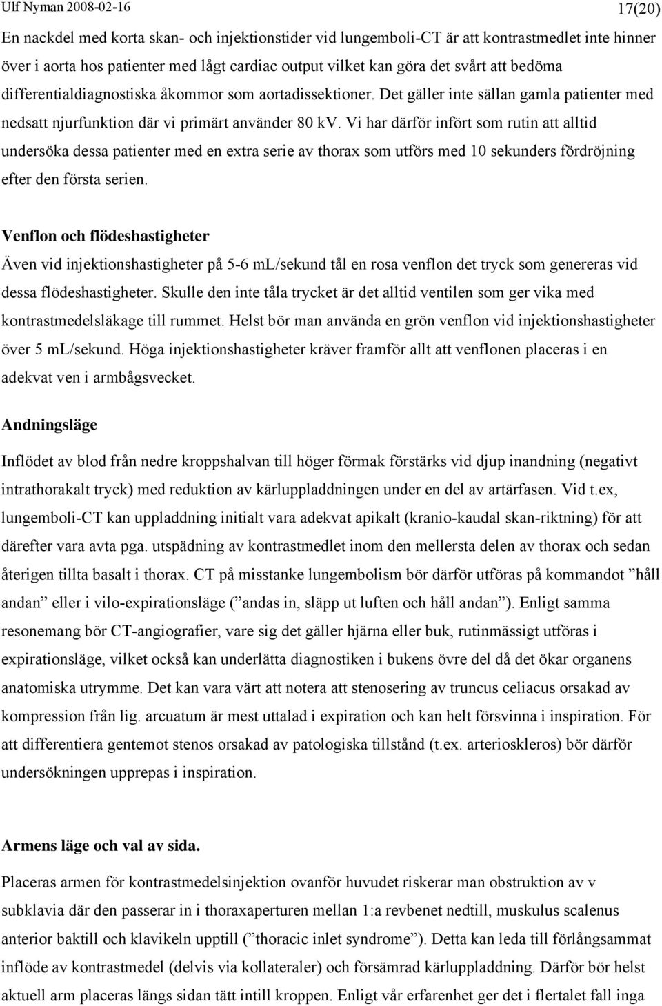 Vi har därför infört som rutin att alltid undersöka dessa patienter med en extra serie av thorax som utförs med 10 sekunders fördröjning efter den första serien.