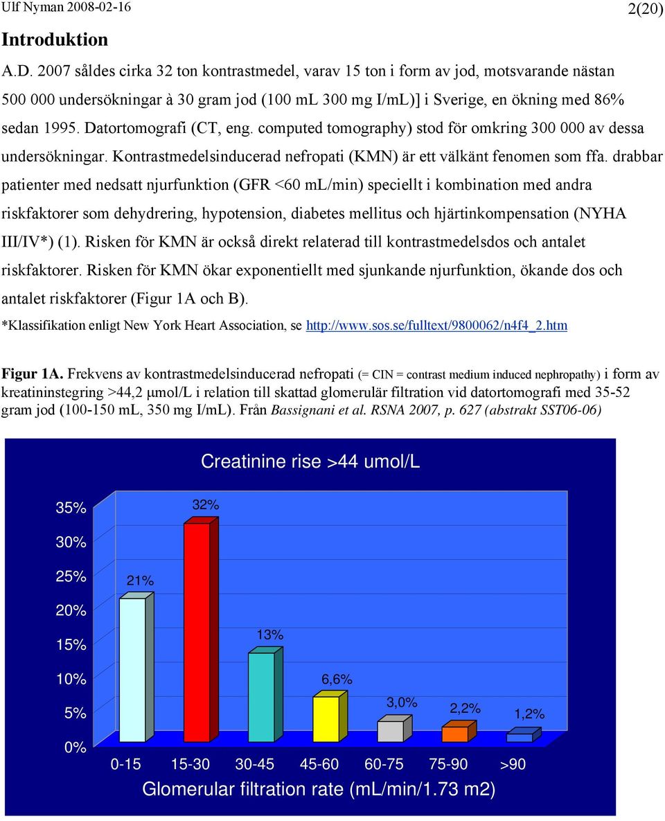 Datortomografi (CT, eng. computed tomography) stod för omkring 300 000 av dessa undersökningar. Kontrastmedelsinducerad nefropati (KMN) är ett välkänt fenomen som ffa.