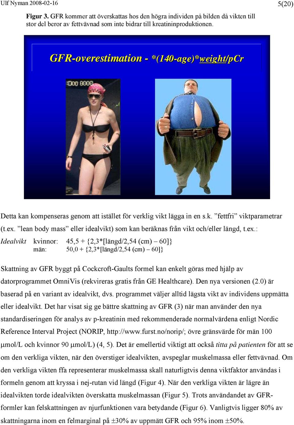 lean body mass eller idealvikt) som kan beräknas från vikt och/eller längd, t.ex.